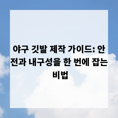 야구 깃발 제작 가이드: 안전과 내구성을 한 번에 잡는 비법