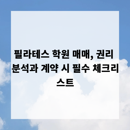 필라테스 학원 매매, 권리 분석과 계약 시 필수 체크리스트