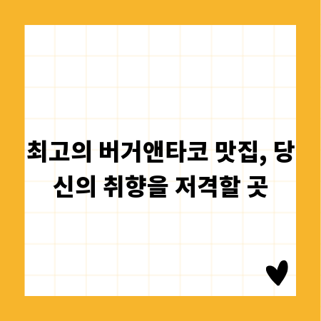 최고의 버거앤타코 맛집, 당신의 취향을 저격할 곳