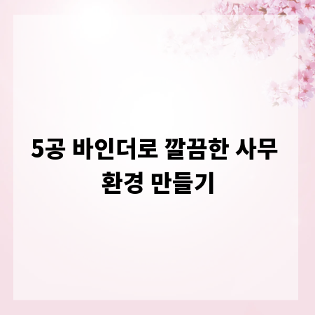 5공 바인더로 깔끔한 사무 환경 만들기