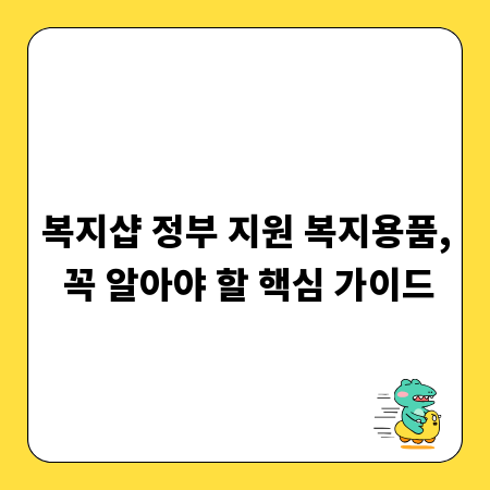 복지샵 정부 지원 복지용품, 꼭 알아야 할 핵심 가이드