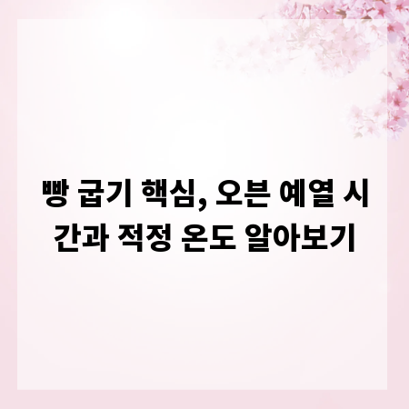 빵 굽기 핵심, 오븐 예열 시간과 적정 온도 알아보기
