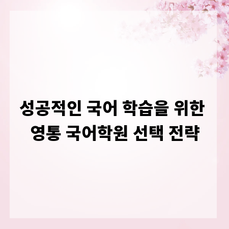 성공적인 국어 학습을 위한 영통 국어학원 선택 전략