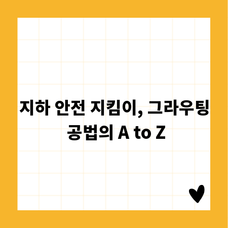 지하 안전 지킴이, 그라우팅 공법의 A to Z