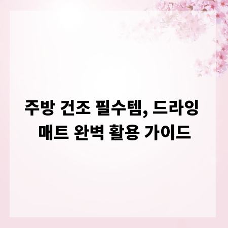 주방 건조 필수템, 드라잉 매트 완벽 활용 가이드