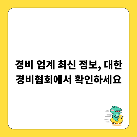 경비 업계 최신 정보, 대한경비협회에서 확인하세요