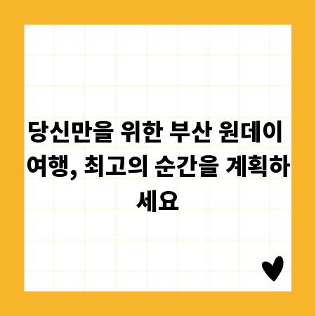 당신만을 위한 부산 원데이 여행, 최고의 순간을 계획하세요