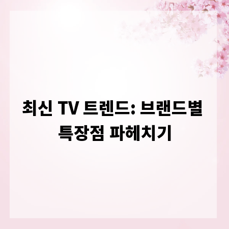 최신 TV 트렌드: 브랜드별 특장점 파헤치기