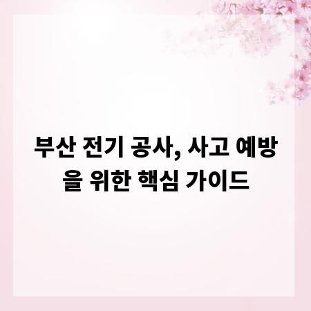 부산 전기 공사, 사고 예방을 위한 핵심 가이드