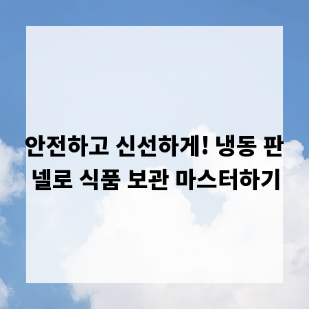 안전하고 신선하게! 냉동 판넬로 식품 보관 마스터하기