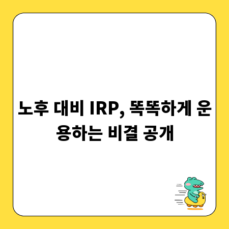 노후 대비 IRP, 똑똑하게 운용하는 비결 공개