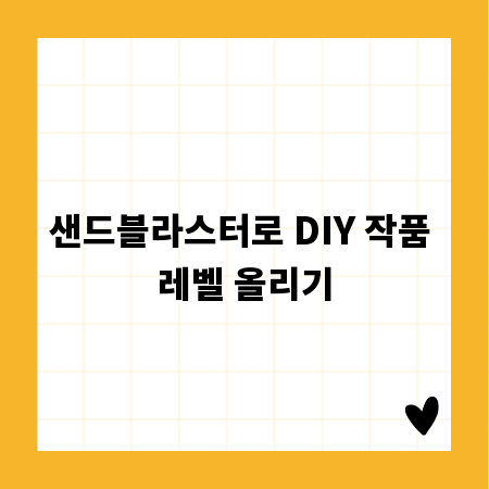 샌드블라스터로 DIY 작품 레벨 올리기