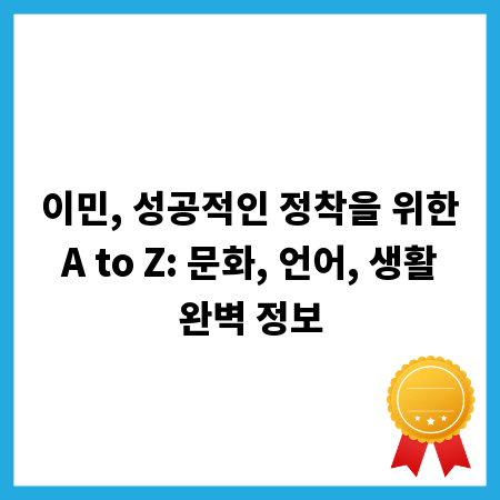 이민, 성공적인 정착을 위한 A to Z: 문화, 언어, 생활 완벽 정보