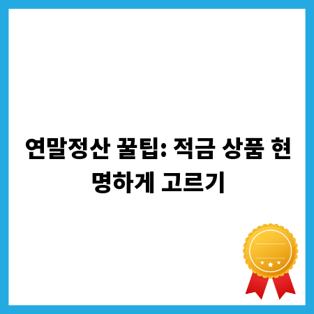 연말정산 꿀팁: 적금 상품 현명하게 고르기