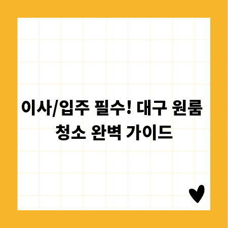 이사/입주 필수! 대구 원룸 청소 완벽 가이드