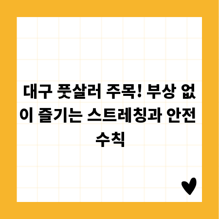 대구 풋살러 주목! 부상 없이 즐기는 스트레칭과 안전 수칙