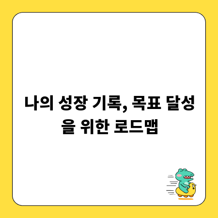 나의 성장 기록, 목표 달성을 위한 로드맵