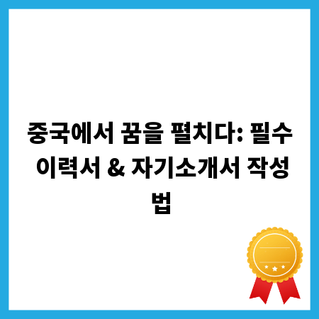 중국에서 꿈을 펼치다: 필수 이력서 & 자기소개서 작성법
