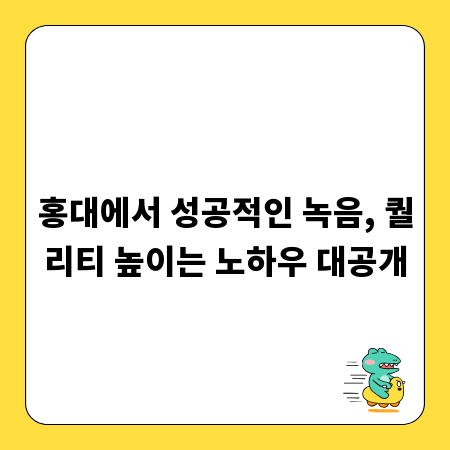 홍대에서 성공적인 녹음, 퀄리티 높이는 노하우 대공개
