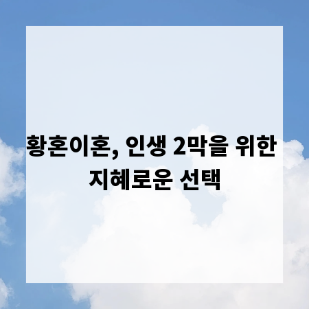 황혼이혼, 인생 2막을 위한 지혜로운 선택