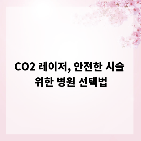 CO2 레이저, 안전한 시술 위한 병원 선택법