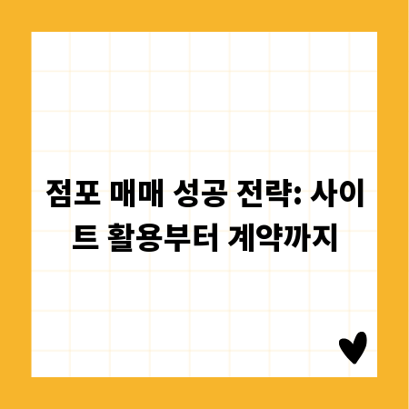 점포 매매 성공 전략: 사이트 활용부터 계약까지