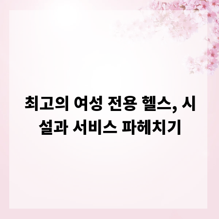 최고의 여성 전용 헬스, 시설과 서비스 파헤치기