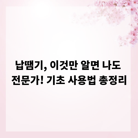 납땜기, 이것만 알면 나도 전문가! 기초 사용법 총정리