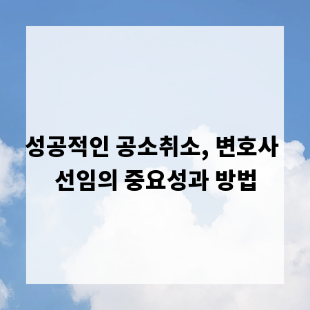 성공적인 공소취소, 변호사 선임의 중요성과 방법