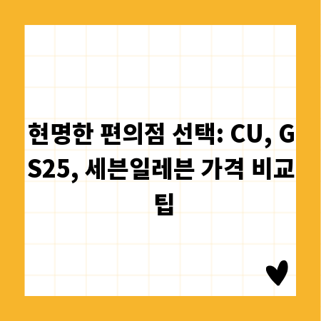 현명한 편의점 선택: CU, GS25, 세븐일레븐 가격 비교 팁
