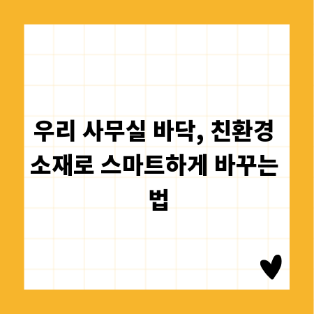 우리 사무실 바닥, 친환경 소재로 스마트하게 바꾸는 법
