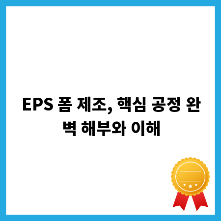 EPS 폼 제조, 핵심 공정 완벽 해부와 이해