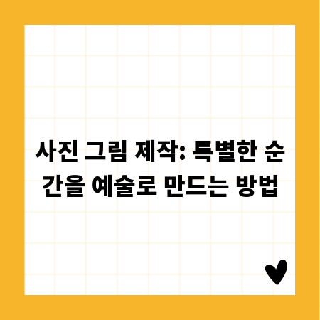 사진 그림 제작: 특별한 순간을 예술로 만드는 방법