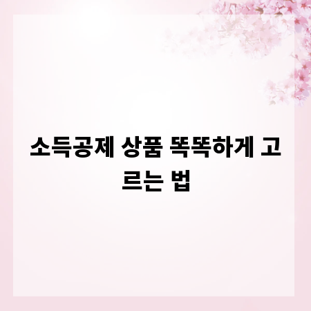 소득공제 상품 똑똑하게 고르는 법