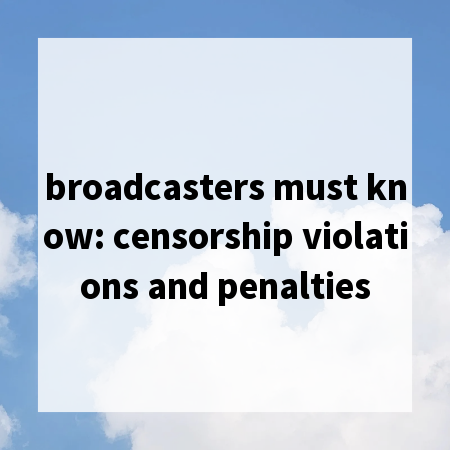 broadcasters must know: censorship violations and penalties