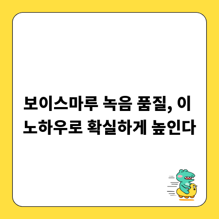 보이스마루 녹음 품질, 이 노하우로 확실하게 높인다