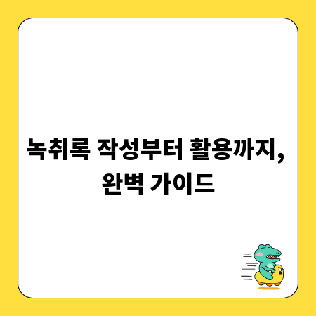 녹취록 작성부터 활용까지, 완벽 가이드