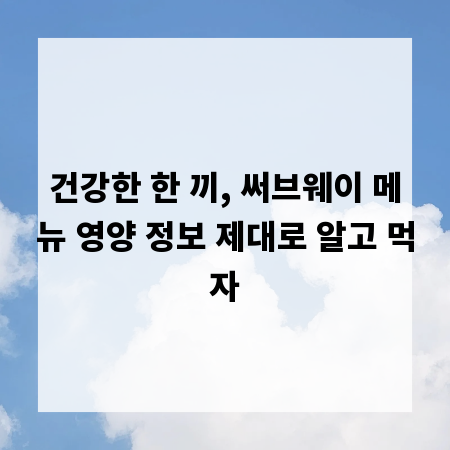 건강한 한 끼, 써브웨이 메뉴 영양 정보 제대로 알고 먹자