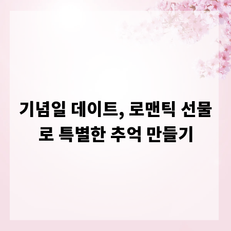 기념일 데이트, 로맨틱 선물로 특별한 추억 만들기