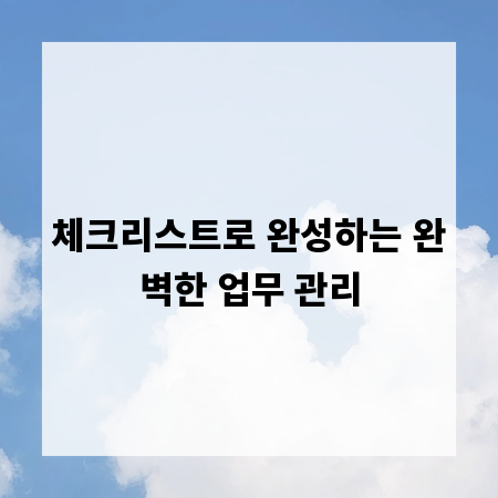 체크리스트로 완성하는 완벽한 업무 관리