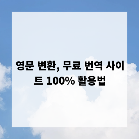 영문 변환, 무료 번역 사이트 100% 활용법