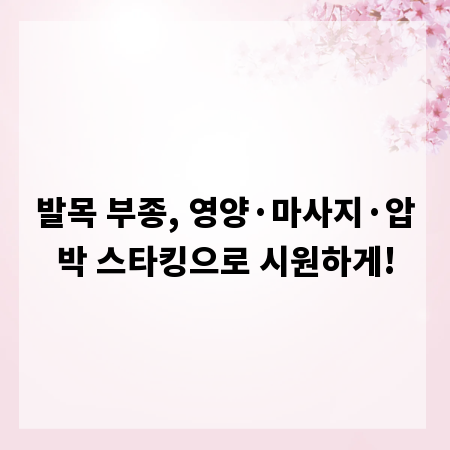 발목 부종, 영양·마사지·압박 스타킹으로 시원하게!
