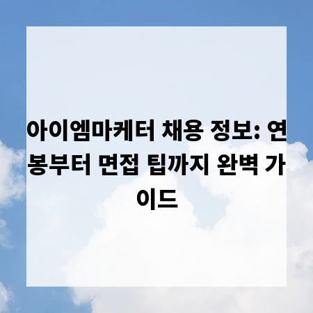아이엠마케터 채용 정보: 연봉부터 면접 팁까지 완벽 가이드