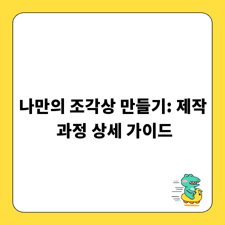나만의 조각상 만들기: 제작 과정 상세 가이드