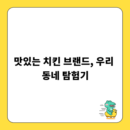 맛있는 치킨 브랜드, 우리 동네 탐험기