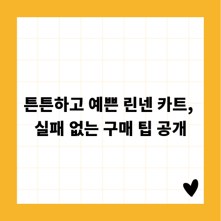 튼튼하고 예쁜 린넨 카트, 실패 없는 구매 팁 공개