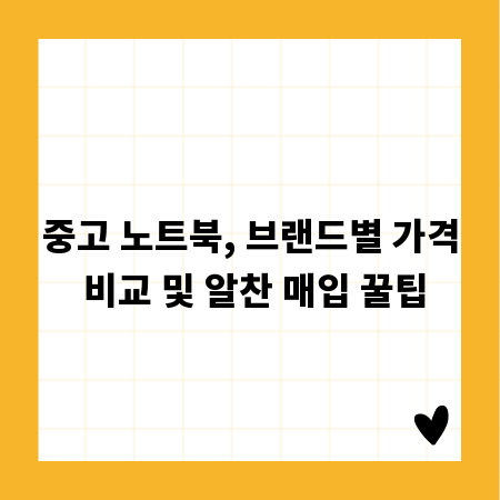 중고 노트북, 브랜드별 가격 비교 및 알찬 매입 꿀팁