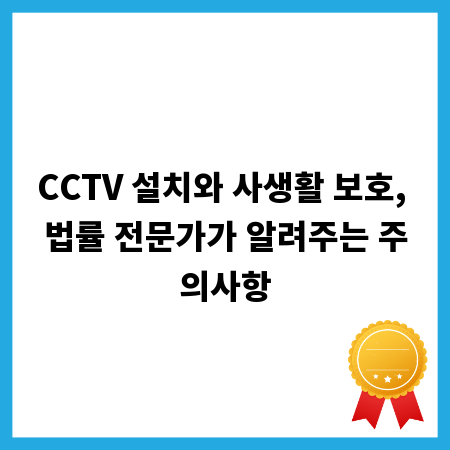 CCTV 설치와 사생활 보호, 법률 전문가가 알려주는 주의사항