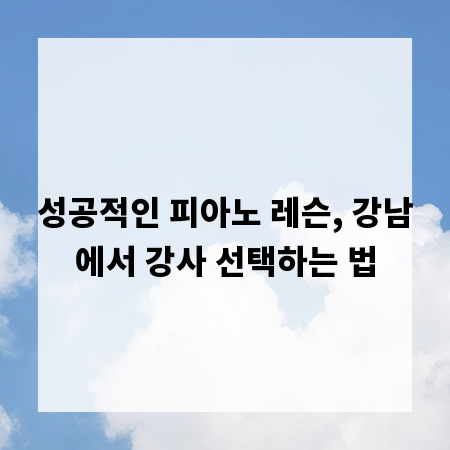 성공적인 피아노 레슨, 강남에서 강사 선택하는 법