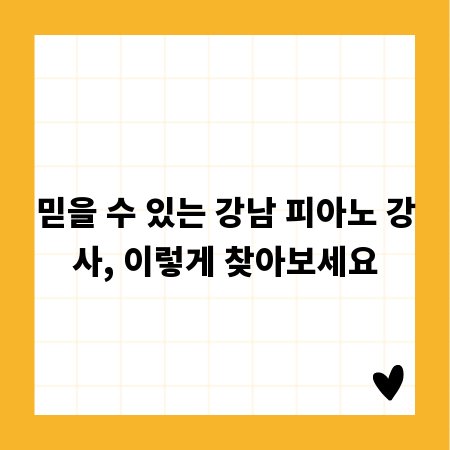 믿을 수 있는 강남 피아노 강사, 이렇게 찾아보세요